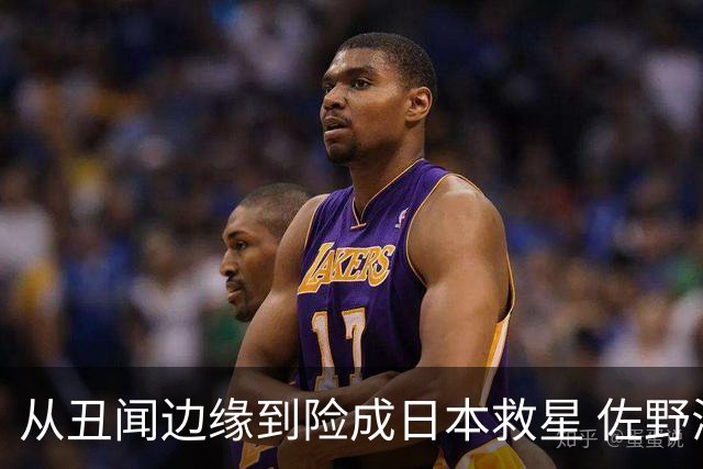 从丑闻边缘到险成日本救星 佐野海舟证明自己不可或缺
