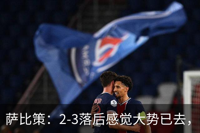 萨比策：2-3落后感觉大势已去，头球然后绝平！这简直太难以置信